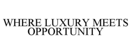 WHERE LUXURY MEETS OPPORTUNITY trademark