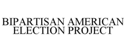 BIPARTISAN AMERICAN ELECTION PROJECT trademark