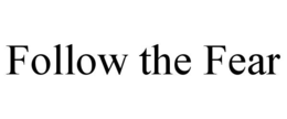 FOLLOW THE FEAR trademark