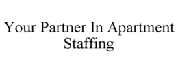 YOUR PARTNER IN APARTMENT STAFFING trademark