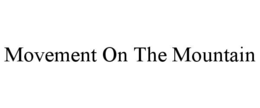 MOVEMENT ON THE MOUNTAIN trademark