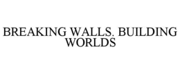 BREAKING WALLS. BUILDING WORLDS trademark