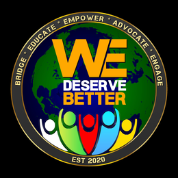 BRIDGE * EDUCATE * EMPOWER * ADVOCATE * ENGAGE WE DESERVE BETTER EST 2020 trademark