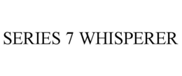 SERIES 7 WHISPERER trademark