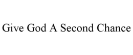 GIVE GOD A SECOND CHANCE trademark