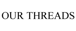 OUR THREADS trademark