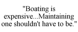 "BOATING IS EXPENSIVE...MAINTAINING ONE SHOULDN'T HAVE TO BE." trademark