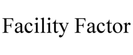 FACILITY FACTOR trademark