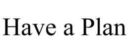 HAVE A PLAN trademark
