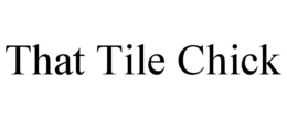 THAT TILE CHICK trademark