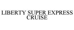 LIBERTY SUPER EXPRESS CRUISE trademark