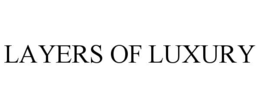 LAYERS OF LUXURY trademark