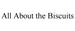 ALL ABOUT THE BISCUITS trademark