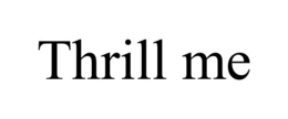 THRILL ME trademark