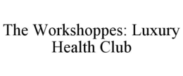THE WORKSHOPPES: LUXURY HEALTH CLUB trademark