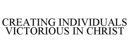 CREATING INDIVIDUALS VICTORIOUS IN CHRIST trademark