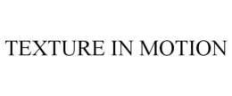 TEXTURE IN MOTION trademark