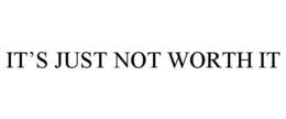 IT’S JUST NOT WORTH IT trademark