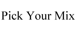 PICK YOUR MIX trademark