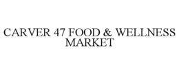 CARVER 47 FOOD & WELLNESS MARKET trademark