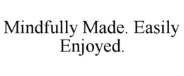 MINDFULLY MADE. EASILY ENJOYED. trademark