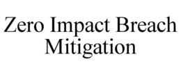 ZERO IMPACT BREACH MITIGATION trademark