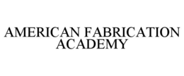 AMERICAN FABRICATION ACADEMY trademark