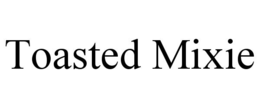 TOASTED MIXIE trademark