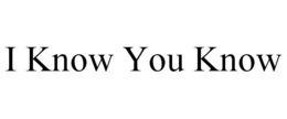 I KNOW YOU KNOW trademark