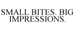 SMALL BITES. BIG IMPRESSIONS. trademark