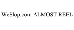 WESLOP.COM ALMOST REEL trademark