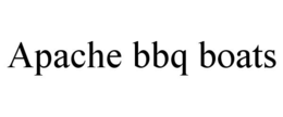 APACHE BBQ BOATS trademark