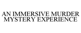 AN IMMERSIVE MURDER MYSTERY EXPERIENCE trademark