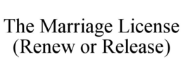 THE MARRIAGE LICENSE (RENEW OR RELEASE) trademark