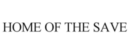 HOME OF THE SAVE trademark