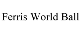 FERRIS WORLD BALL trademark