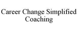 CAREER CHANGE SIMPLIFIED COACHING trademark