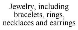 JEWELRY, INCLUDING BRACELETS, RINGS, NECKLACES AND EARRINGS trademark