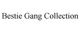 BESTIE GANG COLLECTION trademark