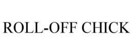 ROLL-OFF CHICK trademark