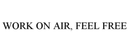 WORK ON AIR, FEEL FREE trademark