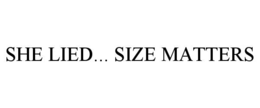 SHE LIED... SIZE MATTERS trademark