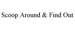 SCOOP AROUND & FIND OUT trademark