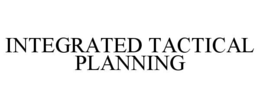 INTEGRATED TACTICAL PLANNING trademark