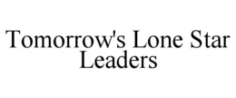 TOMORROW'S LONE STAR LEADERS trademark