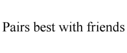 PAIRS BEST WITH FRIENDS trademark