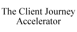 THE CLIENT JOURNEY ACCELERATOR trademark