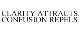 CLARITY ATTRACTS. CONFUSION REPELS. trademark