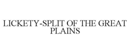 LICKETY-SPLIT OF THE GREAT PLAINS trademark