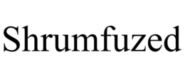SHRUMFUZED trademark